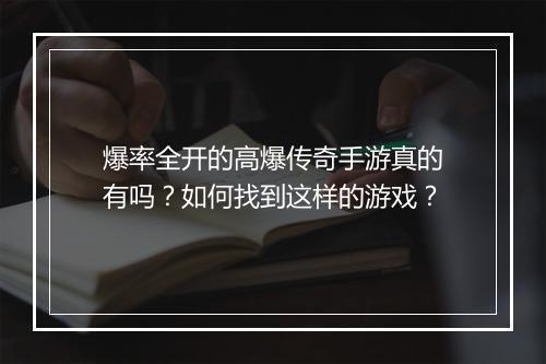爆率全开的高爆传奇手游真的有吗？如何找到这样的游戏？