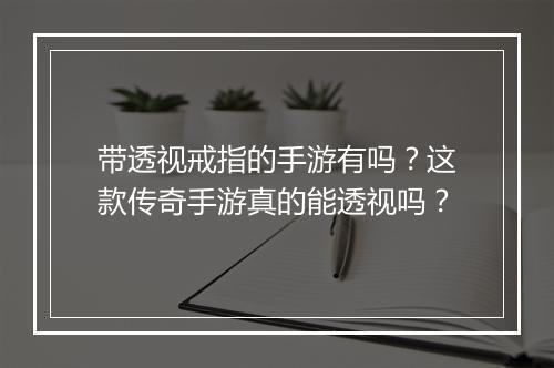 带透视戒指的手游有吗？这款传奇手游真的能透视吗？