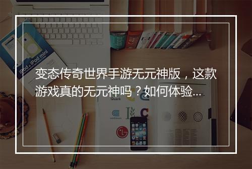 变态传奇世界手游无元神版，这款游戏真的无元神吗？如何体验？