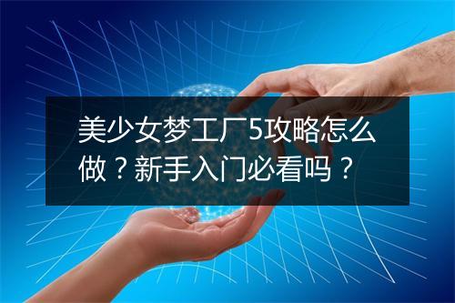 美少女梦工厂5攻略怎么做？新手入门必看吗？