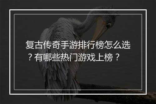 复古传奇手游排行榜怎么选？有哪些热门游戏上榜？