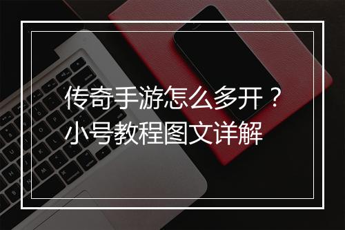 传奇手游怎么多开？小号教程图文详解