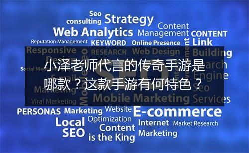 小泽老师代言的传奇手游是哪款？这款手游有何特色？