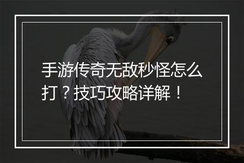 手游传奇无敌秒怪怎么打？技巧攻略详解！
