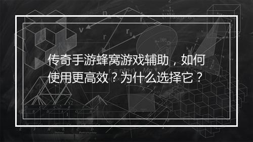 传奇手游蜂窝游戏辅助，如何使用更高效？为什么选择它？