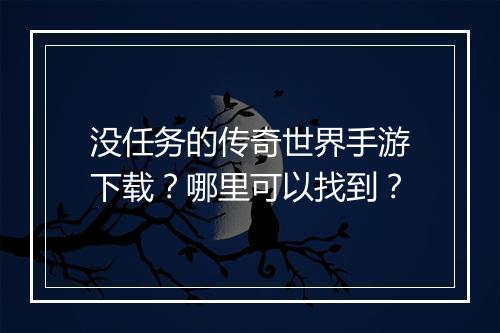 没任务的传奇世界手游下载？哪里可以找到？