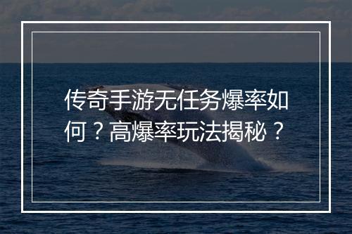 传奇手游无任务爆率如何？高爆率玩法揭秘？