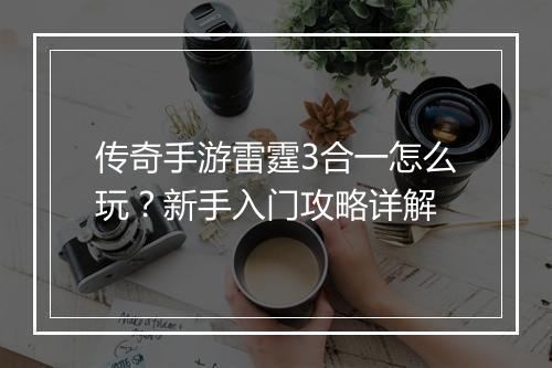 传奇手游雷霆3合一怎么玩？新手入门攻略详解