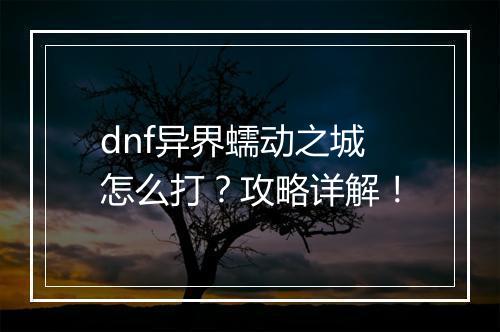 dnf异界蠕动之城怎么打？攻略详解！