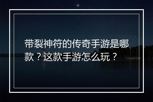 带裂神符的传奇手游是哪款？这款手游怎么玩？