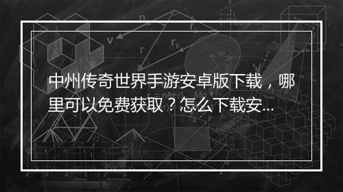 中州传奇世界手游安卓版下载，哪里可以免费获取？怎么下载安装？