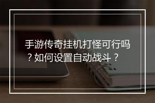 手游传奇挂机打怪可行吗？如何设置自动战斗？