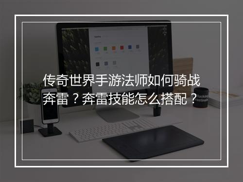传奇世界手游法师如何骑战奔雷？奔雷技能怎么搭配？