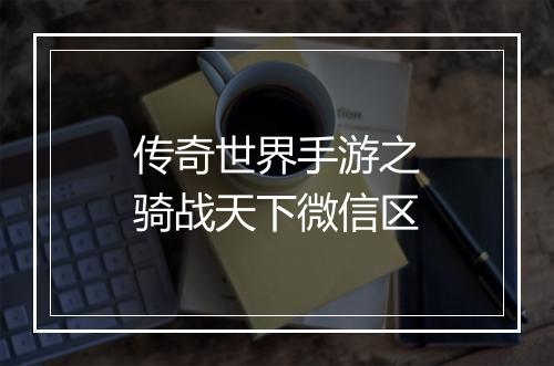 传奇世界手游之骑战天下微信区