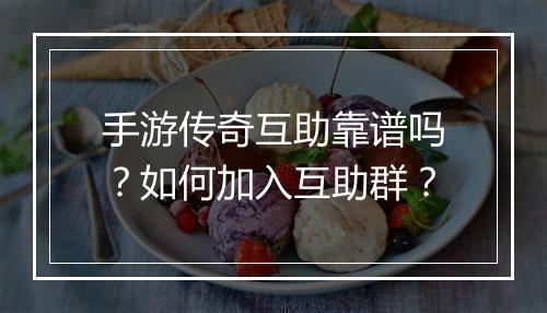手游传奇互助靠谱吗？如何加入互助群？