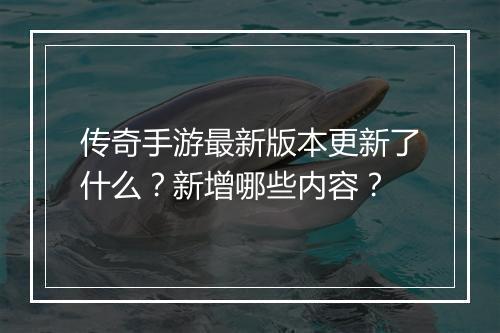 传奇手游最新版本更新了什么？新增哪些内容？