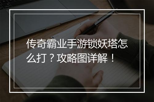 传奇霸业手游锁妖塔怎么打？攻略图详解！