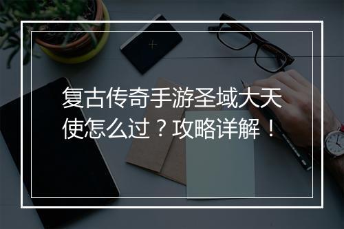 复古传奇手游圣域大天使怎么过？攻略详解！