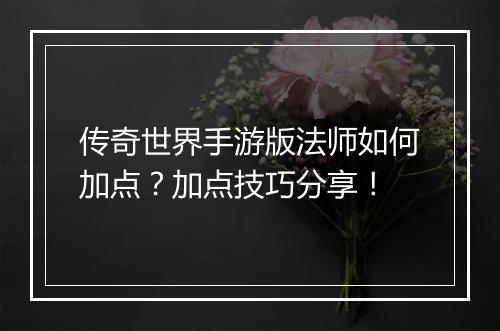 传奇世界手游版法师如何加点？加点技巧分享！