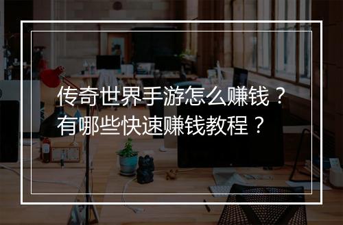 传奇世界手游怎么赚钱？有哪些快速赚钱教程？