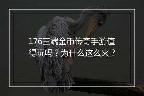 176三端金币传奇手游值得玩吗？为什么这么火？