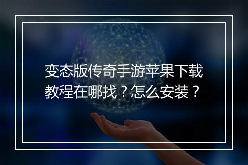 变态版传奇手游苹果下载教程在哪找？怎么安装？