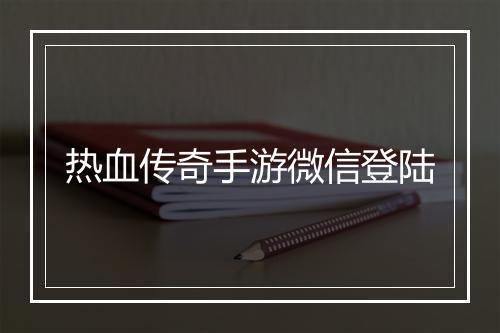 热血传奇手游微信登陆