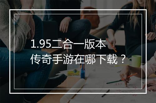1.95二合一版本传奇手游在哪下载？