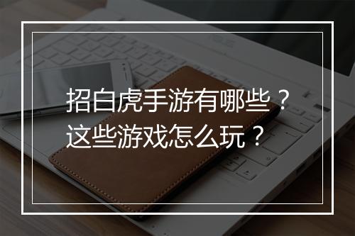 招白虎手游有哪些？这些游戏怎么玩？