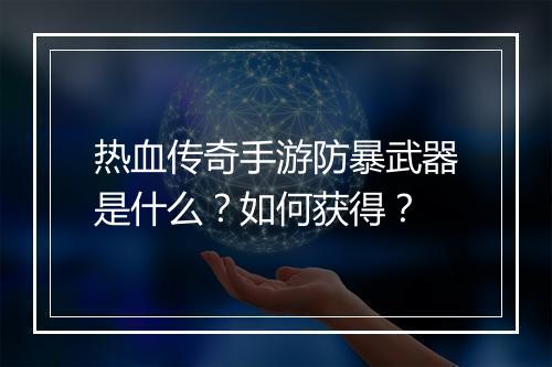 热血传奇手游防暴武器是什么？如何获得？
