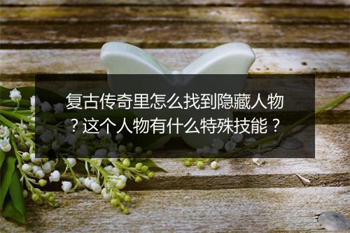 复古传奇里怎么找到隐藏人物？这个人物有什么特殊技能？