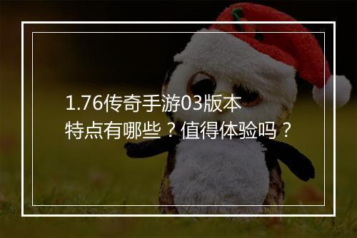 1.76传奇手游03版本特点有哪些?值得体验吗?