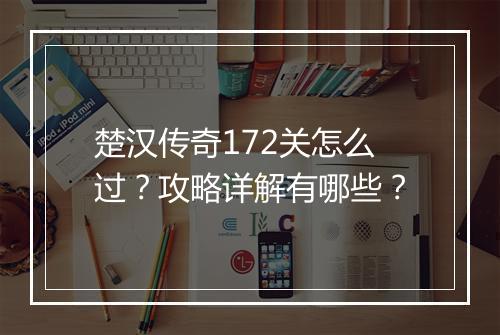 楚汉传奇172关怎么过？攻略详解有哪些？