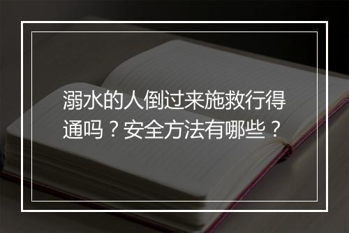 溺水的人倒过来施救行得通吗？安全方法有哪些？