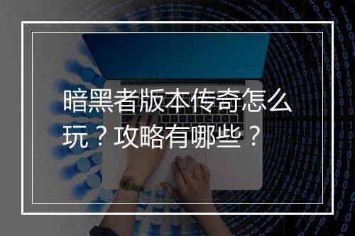 暗黑者版本传奇怎么玩？攻略有哪些？