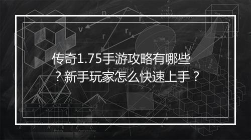 传奇1.75手游攻略有哪些？新手玩家怎么快速上手？