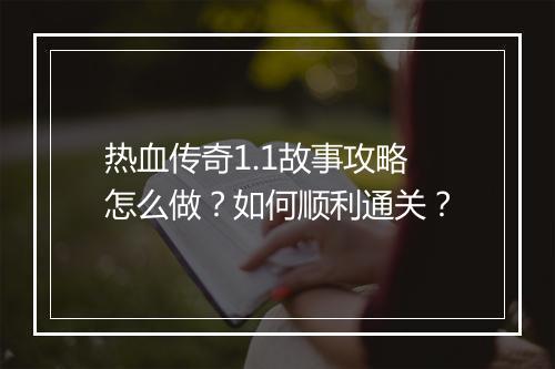 热血传奇1.1故事攻略怎么做？如何顺利通关？