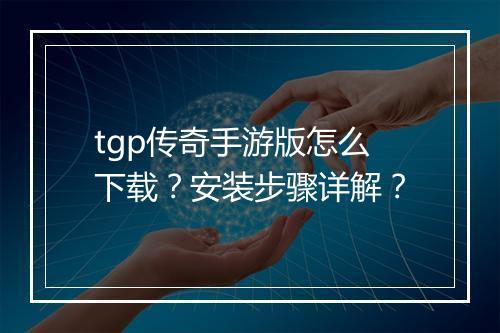 tgp传奇手游版怎么下载？安装步骤详解？