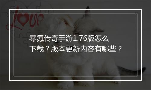 零氪传奇手游1.76版怎么下载？版本更新内容有哪些？