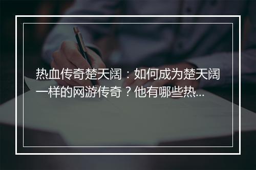 热血传奇楚天阔：如何成为楚天阔一样的网游传奇？他有哪些热血经历？