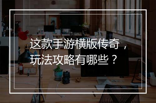 这款手游横版传奇，玩法攻略有哪些？