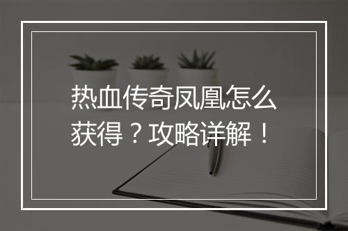 热血传奇凤凰怎么获得？攻略详解！
