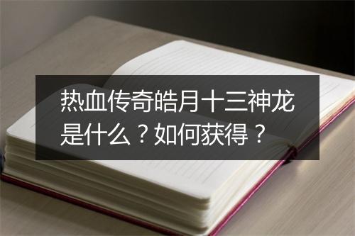 热血传奇皓月十三神龙是什么？如何获得？