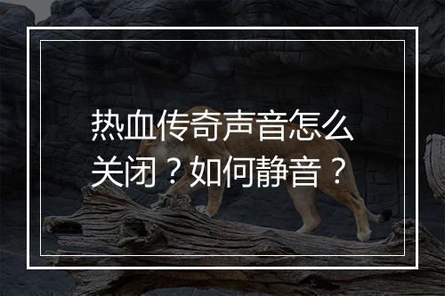 热血传奇声音怎么关闭？如何静音？