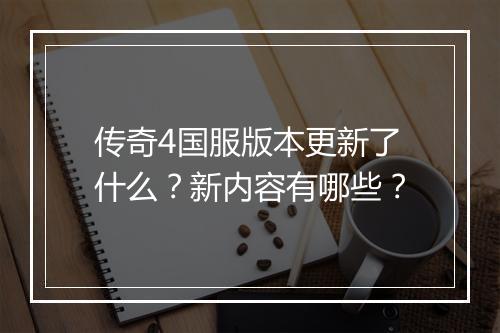 传奇4国服版本更新了什么？新内容有哪些？