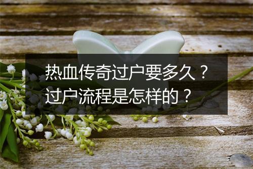 热血传奇过户要多久？过户流程是怎样的？