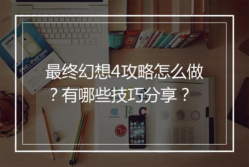 最终幻想4攻略怎么做？有哪些技巧分享？