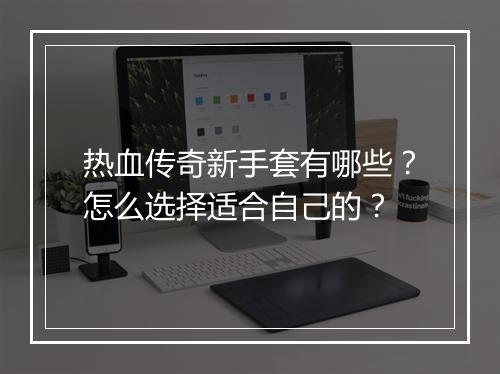 热血传奇新手套有哪些？怎么选择适合自己的？