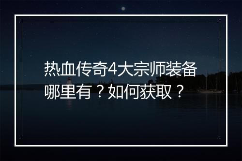 热血传奇4大宗师装备哪里有？如何获取？