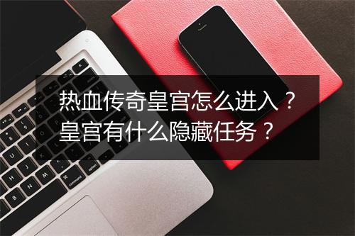 热血传奇皇宫怎么进入？皇宫有什么隐藏任务？